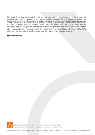 L'appaltatore, in ragione della natura del rapporto contrattuale, che lo vincola al
compimento di un opera o alla prestazione di un servizio con organizzazione dei
mezzi necessari e con gestione a proprio rischio è, di regola, il produttore del rifiuto;
su di lui gravano, quindi, i relativi oneri, pur potendosi verificare, come osservato in
dottrina, casi in cui, per la particolarità dell'obbligazione assunta o per la condotta
del committente, concretatasi in ingerenza o controllo diretto sull'attività
dell'appaltatore, detti oneri si estendono anche a tale ultimo soggetto
Fonte: lexambiente.it
 