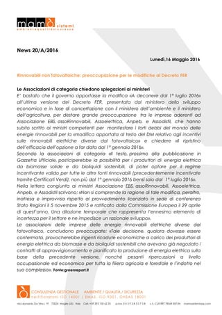 News 20/A/2016
Lunedì,16 Maggio 2016
Rinnovabili non fotovoltaiche: preoccupazione per le modifiche al Decreto FER
Le Associazioni di categoria chiedono spiegazioni ai ministeri
E’ bastato che il governo apportasse la modifica «A decorrere dal 1° luglio 2016»
all’ultima versione del Decreto FER, presentata dal ministero dello sviluppo
economico e in fase di concertazione con il ministero dell’ambiente e il ministero
dell’agricoltura, per destare grande preoccupazione tra le imprese aderenti ad
Associazione EBS, assoRinnovabili, Assoelettrica, Anpeb, e Assodistil, che hanno
subito scritto ai ministri competenti per manifestare i forti debbi del mondo delle
energie rinnovabili per la «modifica apportata al testo del DM relativo agli incentivi
sulle rinnovabili elettriche diverse dal fotovoltaico» e chiedere «il ripristino
dell’efficacia dell’opzione a far data dal 1° gennaio 2016».
Secondo la associazioni di categoria «Il testo, prossimo alla pubblicazione in
Gazzetta Ufficiale, posticiperebbe la possibilità per i produttori di energia elettrica
da biomasse solide e da bioliquidi sostenibili, di poter optare per il regime
incentivante valido per tutte le altre fonti rinnovabili (precedentemente incentivate
tramite Certificati Verdi), non più dal 1° gennaio 2016 bensì solo dal 1° luglio 2016».
Nella lettera congiunta ai ministri Associazione EBS, assoRinnovabili, Assoelettrica,
Anpeb, e Assodistil scrivono: «Non si comprende la ragione di tale modifica, peraltro,
inattesa e improvvisa rispetto al provvedimento licenziato in sede di conferenza
Stato Regioni il 5 novembre 2015 e ratificato dalla Commissione Europea il 29 aprile
di quest’anno. Una dilazione temporale che rappresenta l’ennesimo elemento di
incertezza per il settore e ne impedisce un razionale sviluppo».
Le associazioni delle imprese delle energie rinnovabili elettriche diverse dal
fotovoltaico, concludono preoccupate: «Tale decisione, qualora dovesse essere
confermata, provocherebbe ingenti ricadute economiche a carico dei produttori di
energia elettrica da biomasse e da bioliquidi sostenibili che avevano già negoziato i
contratti di approvvigionamento e pianificato la produzione di energia elettrica sulla
base della precedente versione, nonché pesanti ripercussioni a livello
occupazionale ed economico per tutta la filiera agricola e forestale e l’indotto nel
suo complesso». Fonte:greenreport.it
 