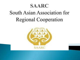 SAARC
South Asian Association for
Regional Cooperation
 