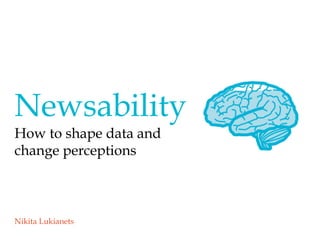 Newsability
How to shape data and
change perceptions



Nikita Lukianets
 