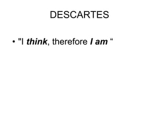DESCARTES "I  think , therefore  I am  “  