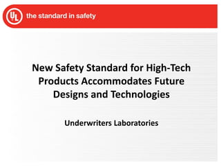 New Safety Standard for High-Tech Products Accommodates Future Designs and Technologies Underwriters Laboratories 