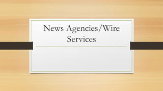 News Agencies/Wire 
Services 
 