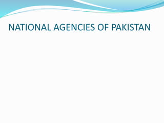 NATIONAL AGENCIES OF PAKISTAN
 