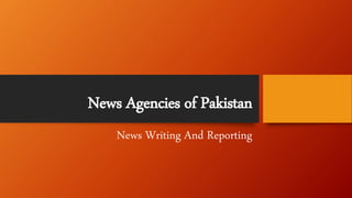 News Agencies of Pakistan
News Writing And Reporting
 