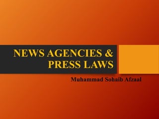 NEWS AGENCIES &
PRESS LAWS
Muhammad Sohaib Afzaal
 