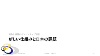 新しい仕組みと日本の課題
競争と協調のインセンティブ設計
2021年12月 安田洋祐｜大阪大学 33
 