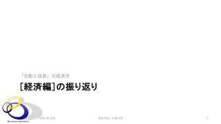 ［経済編］の振り返り
「分配と成長」の経済学
2021年12月 安田洋祐｜大阪大学 7
 