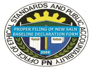 PROPER FILING OF NEW SALN
BASELINE DECLARATION FORM



          2009
 