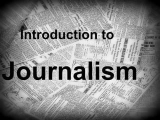 Introduction to
Journalism
 