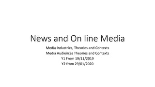 News and On line Media
Media Industries, Theories and Contexts
Media Audiences Theories and Contexts
Y1 From 19/11/2019
Y2 from 29/01/2020
 