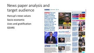News paper analysis and
target audience
Harcup’s news values
Socio economic
Uses and gratification
GEARS
 