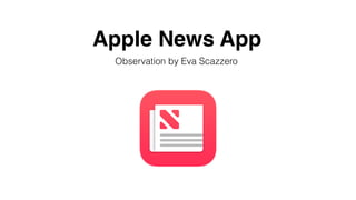 Apple News App
Observation by Eva Scazzero
 