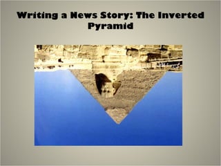 Writing a News Story: The Inverted Pyramid 