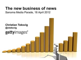 The new business of news
Sanoma Media Parade, 18 April 2012



Christian Toksvig
@ctoksvig
 