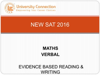 MATHS
VERBAL
EVIDENCE BASED READING &
WRITING
NEW SAT 2016
 