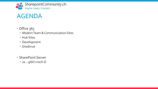 AGENDA
 Office 365
 ModernTeam & Communication Sites
 Hub Sites
 Development
 OneDrive
 SharePoint Server
 Ja… gibt’s noch 
 