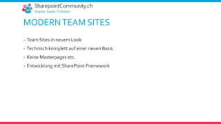 MODERNTEAM SITES
- Team Sites in neuem Look
- Technisch komplett auf einer neuen Basis
- Keine Masterpages etc.
- Entwicklung mit SharePoint Framework
 
