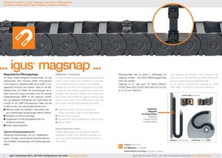 Neuheit | Energieketten | igus®-magsnap | magnetische Öffnungsstege 
Innovation | energy chains® | igus® magsnap | magnetic crossbars 
Standardmäßig wird an jedes 5. Kettenglied ein 
magsnap montiert - bei hohen Befüllungsgewichten 
kann dies variieren. 
magsnap ist für viele igus® E2 Serien lieferbar: 
E2/000, Serie 3500; E2/000, Serie 2600; E2 mini, Se-rie 
10; E2 mini, Serie B17 
magsnap: 
Magnete 
im Außenradius 
Magnets 
located in the 
outside radius 
Lieferzeit delivery time 
2-3 Wochen 2-3 weeks 
weitere Versionen auf Anfrage more types on request 
... igus® magsnap ... 
Magnetische Öffnungsstege 
Für lange vertikal hängende Anwendungen, wo aus 
Platzgründen eine Führung mittels Führungsrinne 
nicht möglich ist. Magnete halten die e-kette® in vor-gegebener 
Richtung und „fixieren“ diese an der Me-tallwand 
Ihres z.B. RGBs. Ein Ausschwingen der e-kette 
® wird somit sicher vermieden. Auch für vertikale 
Kreisbewegungen (RBR) ist die magsnap e-kette® 
sehr gut geeignet, da Magnete den Außenradius der 
e-kette® an der „RBR-Führungsrinne“ halten und die 
e-kette® sicher und ruhig bewegt werden kann. 
Hält die e-kette® bei vertikalen, horizontalen oder 
auch kreisförmigen Anwendungen stabil in Position 
Schnelle und einfache Montage 
Ausgestattet mit Dämpfungselementen zur 
Geräuschminderung 
Einfach Nachrüstbarkeit 
Typische Anwendungsbereiche: 
Hängende Anwendungen, wie z.B.: Regalbedien-geräte, 
Aufzüge, automastische Autoparkstationen 
und vertikalen Anwendungen mit Kreisbewegungen 
(RBR) 
Magnetic crossbars 
For long, vertical hanging applications where guidance 
using a guide trough is not possible for space rea-sons. 
Magnets hold the e-chain® in the specified 
direction and “fix” this to the metal panel of your RGB, 
for example. This reliably prevents the e-chain® from 
swinging. The magsnap e-chain® is also ideal for ver-tical 
circular motion (RBR) as magnets hold the outer 
radius of the e-chain® to the “RBR guide trough” and 
the e-chain® can be moved securely and quietly. 
Holds the e-chain® securely in position for 
vertical, horizontal or even circular applications 
Fast and easy assembly 
Equipped with damping elements to reduce noise 
Easy to retrofit 
Typical application areas: 
Hanging Applications, like: storage and retrieval 
equipment, builder’s and crane lifts, automatic car 
parks and vertical applications with circular move-ment 
(RBR) 
The magsnaps are attached to the crossbar in the 
outer radius. As standard they are attached every 5th 
link (can change based on additional load) 
So far have we designed the magsnap for series 
3500, 2600, 10 and B17; more series will follow. 
... auf der Seite on the side 
... hängend vertical hanging ... kreisförmig rotating (RBR) 
4 igus® Herbstnews 2014...3D-CAD, Konfiguratoren und mehr: www.igus.de/news... igus® autumn news 2014... 3D-CAD, configurators and more: www.igus.eu/news... 5 
 
