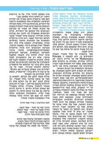 2008.10.15
‫בן-דורי‬ ‫עודד‬ › ‫הקהל‬ ‫דעת‬ ‫ועל‬
‫אמרה‬ ‫היקום‬ ‫עתיד‬ ‫על‬ ‫הרצאתה‬ ‫בסיום‬
‫עתיד‬ ‫שהעולם‬ ‫הנודעת‬ ‫הקוסמולוגית‬
‫מאזין‬ .‫שנה‬ ]‫[מיליארד‬ ‫ביליון‬ ‫בעוד‬ ‫להחרב‬
‫בהתרגשות‬ ‫ושאל‬ ‫קם‬ ‫האולם‬ ‫בקצה‬ ‫שישב‬
‫שהעולם‬ ‫אמרת‬ ‫זמן‬ ‫כמה‬ ‫בעוד‬ ,‫"סליחה‬ :
‫השיבה‬ ,"‫שנה‬ ‫ביליון‬ ‫"בעוד‬ ."? ‫לקיצו‬ ‫יגיע‬
‫"לרגע‬ ,‫השואל‬ ‫אמר‬ ,"‫לאל‬ ‫"תודה‬ .‫המרצה‬
."‫שנה‬ ‫מיליון‬ ‫שבעוד‬ ‫שאמרת‬ ‫חשבתי‬
‫ההיסטוריה‬ ‫משחר‬ ‫עסוק‬ ‫היה‬ ,‫האדם‬
‫המציאות‬ ‫על‬ ‫בהתבוננות‬ ‫האנושית‬
‫בשאלת‬ .‫בעולם‬ ‫משמעות‬ ‫למצוא‬ ‫ובנסיון‬
‫בעוד‬ ‫גדול‬ ‫חידוש‬ ‫היהדות‬ ‫חידשה‬ ‫הבריאה‬
‫אל‬ ‫להגיע‬ ‫כדי‬ ‫זמן‬ ‫הרבה‬ ‫די‬ ‫לקח‬ ‫שלאנושות‬
‫שלנו‬ ‫העולם‬ .]‫הגדול‬ ‫[המפץ‬ ‫התורה‬ ‫אותה‬
‫הוא‬ ‫העולם‬ .‫מאז‬ ‫ומתפשט‬ ‫הולך‬ ‫והוא‬ .‫נברא‬
‫כל‬ ‫ענק‬ ‫צבי‬ ‫ערמת‬ ‫על‬ ‫הניצב‬ ‫שטוח‬ ‫לוח‬ ‫לא‬
.‫למטה‬ ‫הדרך‬
‫האגדה‬ ‫סיפורי‬ ‫שלל‬ ‫על‬ ‫בראשית‬ ‫ספר‬
Principia ‫ה‬ ‫למעשה‬ ‫הוא‬ ,‫בו‬ ‫המופיעים‬
‫לא‬ .‫ניוטון‬ ‫אייזיק‬ ‫סר‬ ‫של‬ Mathematica
‫אלא‬ ‫ברמזים‬ ‫או‬ ‫בסודות‬ ,‫אותיות‬ ‫בדילוגי‬
‫הבניין‬ ‫אבני‬ ‫רשומות‬ ‫הזה‬ ‫בספר‬ .‫ממש‬ ‫בפשט‬
.‫חיים‬ ‫אנו‬ ‫אותה‬ ‫המציאות‬ ‫את‬ ‫המרכיבות‬
.‫האנושי‬ ‫הקיום‬ ‫של‬ ‫הקלאסית‬ ‫המכניקה‬
‫גם‬ .‫משמעות‬ ‫לחפש‬ ‫לרגע‬ ‫הפסיק‬ ‫לא‬ ‫האדם‬
.‫האנושות‬ ‫בתולדות‬ ‫שחורים‬ ‫הכי‬ ‫ברגעים‬
‫אל‬ ‫המוות‬ ‫ממחנות‬ :‫משמעות‬ ‫מחפש‬ ‫האדם‬
‫ויקטור‬ ‫מאת‬ ‫ספר‬ ‫הוא‬ ,‫האקזיסטנציאליזם‬
,‫ופסיכותרפיסט‬‫נוירולוג‬,‫פסיכיאטר‬,‫פראנקל‬
‫שנאסר‬ ,‫פראנקל‬ .‫הלוגותרפיה‬ ‫שיטת‬ ‫ממציא‬
‫השנייה‬ ‫העולם‬ ‫מלחמת‬ ‫במהלך‬ ‫יהדותו‬ ‫בשל‬
‫טרזיינשטאט‬ ‫בגטו‬ ‫נכלא‬ ,‫הנאצים‬ ‫ידי‬ ‫על‬
,‫אושוויץ‬ ‫ההשמדה‬ ‫מחנה‬ ‫אל‬ ‫נשלח‬ ‫כך‬ ‫ואחר‬
.‫המלחמה‬ ‫לאחר‬ ‫מיד‬ ‫ספרו‬ ‫את‬ ‫כתב‬
‫ועל‬ ‫חוויותיו‬ ‫על‬ ‫מבוססת‬ ‫שפיתח‬ ‫השיטה‬
‫מענה‬ ‫לתת‬ ‫ומבקשת‬ ,‫עמהן‬ ‫התמודדותו‬
‫והאנושיות‬ ‫האישיות‬ ‫הקיומיות‬ ‫לשאלות‬
‫לאחר‬ ‫רבים‬ ‫של‬ ‫בנפשם‬ ‫פעורות‬ ‫שנשארו‬
‫על‬ ‫אותה‬ ‫שחוו‬ ‫אלו‬ ‫אצל‬ ,‫השואה‬ ‫זוועות‬
‫לדורות‬ ‫ועבור‬ ‫התקופה‬ ‫בני‬ ‫אצל‬ ,‫בשרם‬
‫ניטשה‬ ‫על‬ ‫השאר‬ ‫בין‬ ‫הסתמך‬ ‫הוא‬ .‫הבאים‬
‫שלמענו‬ '‫למה‬ ‫'איזה‬ ‫לו‬ ‫שיש‬ ‫"מי‬ :‫שאמר‬
‫פרנקל‬ ."‫איך‬ ‫כל‬ ‫כמעט‬ ‫לשאת‬ ‫יוכל‬ ‫יחיה‬
‫כרוך‬ ‫משמעות‬ ‫אחר‬ ‫שהחיפוש‬ ‫לנו‬ ‫מסביר‬
‫משמעות‬ ‫אחר‬ ‫"בחיפושיו‬ :‫להאמין‬ ‫באומץ‬
‫לא‬ ‫עדיין‬ ‫הלא-דתי‬ ‫האדם‬ ,‫העליונה‬ ‫החיים‬
‫קצת‬ ‫נעצר‬ ‫אלא‬ ,‫הפיסגה‬ ‫שיא‬ ‫אל‬ ‫הגיע‬
‫אינו‬ ‫דתי‬ ‫הלא‬ ‫שהאדם‬ ‫הסיבה‬ ‫ומהי‬ .‫לפניה‬
‫שתישמט‬ ‫רוצה‬ ‫שאינו‬ ‫משום‬ ?‫הלאה‬ ‫ממשיך‬
‫השיא‬ ."‫לרגליו‬ ‫מתחת‬ ‫המוצקה‬ ‫"הקרקע‬
‫והוא‬ ,‫בערפל‬ ‫מכוסה‬ .‫למבטו‬ ‫חסום‬ ‫האמיתי‬
‫הוודאות‬ ‫אי‬ ‫אל‬ ,‫אליו‬ ‫לחדור‬ ‫מסתכן‬ ‫אינו‬
".‫בכך‬ ‫מסתכן‬ ‫הדתי‬ ‫האדם‬ ‫רק‬ .‫הזאת‬
‫יסודות‬ ‫את‬ ‫בפנינו‬ ‫חושף‬ ‫בראשית‬ ‫ספר‬ ‫ואם‬
‫הרחבה‬ ‫המשמעות‬ ‫ואת‬ ‫הקלאסית‬ ‫הפיסיקה‬
‫המגילה‬ ‫שאת‬ ,‫בן-דויד‬ ‫קהלת‬ ‫בא‬ ,‫הדברים‬ ‫של‬
‫בשבת‬ ‫הכנסיות‬ ‫בבתי‬ ‫קראו‬ ‫שמו‬ ‫את‬ ‫הנושאת‬
‫מכניקת‬ ‫על‬ ‫משהו‬ ‫לנו‬ ‫ומגלה‬ ‫סוכות‬ ‫של‬
‫תורת‬ .‫היסודות‬ ‫של‬ ‫עומקם‬ ‫ועל‬ ‫הקוונטים‬
‫גבולות‬ ‫את‬ ‫להבין‬ ‫לנו‬ ‫מאפשרת‬ ‫הקוונטים‬
‫מעבר‬ "‫"משהו‬ ‫שיש‬ ‫וקובעת‬ ‫המודרני‬ ‫המדע‬
‫פיזיקלית‬ ‫תורה‬ ‫היא‬ .‫עצמו‬ ‫הפיזיקלי‬ ‫לעולם‬
‫במימדים‬ ‫החומר‬ ‫התנהגות‬ ‫את‬ ‫המתארת‬
‫זרם‬ ,‫כוח‬ ‫שדה‬ ‫עוצמת‬ ,‫טמפרטורה‬ ,‫(אורך‬
,‫הנוכחי‬ ‫במצבה‬ .‫ביותר‬ ‫קטנים‬ )‫ועוד‬ ‫חשמלי‬
‫פיזיקלית‬ ‫תורה‬ ‫היא‬ ‫הקוונטים‬ ‫מכניקת‬
‫בניגוד‬ ,‫כלומר‬ .‫הסתברותית-סטטיסטית‬
‫הקוונטים‬ ‫מכניקת‬ ,‫הקלאסית‬ ‫למכניקה‬
‫תתקבל‬ ‫תוצאה‬ ‫איזו‬ ‫לחזות‬ ‫יכולה‬ ‫אינה‬
‫לקבל‬ ‫ההסתברות‬ ‫את‬ ‫רק‬ ‫אלא‬ ,‫בניסוי‬
‫את‬ ‫לקבל‬ ‫התקשה‬ ‫איינשטיין‬ ‫אלברט‬ .‫אותה‬
‫שפרש‬ ‫כפי‬ ‫הקוונטים‬ ‫מכניקת‬ ‫של‬ ‫תוצאותיה‬
]‫אינשטיין‬ ‫של‬ ‫פלוגתא‬ ‫[בר‬ ‫בוהר‬ ‫נילס‬ ‫אותן‬
:‫כך‬ ‫על‬ ‫ואמר‬ ,"‫קובייה‬ ‫להטלת‬ ‫"בדומה‬
."‫העולם‬ ‫עם‬ ‫בקוביות‬ ‫משחק‬ ‫אינו‬ ‫"אלוהים‬
‫הפסק‬ ,‫"איינשטיין‬ :‫בוהר‬ ‫נילס‬ ‫לו‬ ‫ענה‬ ‫כך‬ ‫על‬
"‫לעשות‬ ‫מה‬ ‫לאלוהים‬ ‫לומר‬
‫בו‬ ‫ולמצוא‬ ,‫העולם‬ ‫את‬ ‫לתקן‬ ‫מנסה‬ ‫קהלת‬
‫וכך‬ .‫אפשרי‬ ‫בלתי‬ ‫שהדבר‬ ‫מוצא‬ ‫אך‬ ‫פשר‬
‫רע‬ ‫מלא‬ ‫האדם‬ ‫בני‬ ‫לב‬ ‫"וגם‬ ‫קובע‬ ‫קהלת‬
‫מונע‬ ‫לא‬ ‫זה‬ ‫אבל‬ "...‫בחייהם‬ ‫בלבבם‬ ‫והוללות‬
‫מתמודד‬ ‫קהלת‬ .‫בחקירה‬ ‫להמשיך‬ ‫מבעדו‬
‫להיות‬ ‫חייבת‬ ‫זו‬ .‫החיים‬ ‫תכלית‬ ‫שאלת‬ ‫עם‬
‫התכנון‬ ‫כי‬ ,‫אותה‬ ‫מוצא‬ ‫אינו‬ ‫אם‬ ‫גם‬ ,‫קיימת‬
‫יכולה‬ ‫האנושות‬ ‫והתפתחות‬ .‫עליה‬ ‫מעיד‬
‫בשאלה‬ ‫עומד‬ ‫ההווה‬ ‫אם‬ ‫שגם‬ ‫לנו‬ ‫לרמוז‬
.‫בעתיד‬ ‫תתברר‬ ‫המשמעות‬ ‫אולי‬
‫הדרך‬ ‫סוף‬ ‫שירי‬ / ‫גולדברג‬ ‫לאה‬
.‫ר‬ ַ‫ע‬ ַּ‫נ‬ ַ‫ה‬ ‫ר‬ ַ‫מ‬ ָ‫א‬ - ‫ֹד‬‫א‬ ְ‫מ‬ ‫ד‬ ַ‫ע‬ ‫ה‬ ָ‫ָפ‬‫י‬ ‫ך‬ ֶ‫ר‬ ֶּ‫ד‬ ַ‫ה‬
.‫ם‬ ֶ‫ל‬ ֶ‫ע‬ ָ‫ה‬ ‫ר‬ ַ‫מ‬ ָ‫א‬ - ‫ֹד‬‫א‬ ְ‫מ‬ ‫ד‬ ַ‫ע‬ ‫ה‬ ָׁ‫ש‬ ָ‫ק‬ ‫ך‬ ֶ‫ר‬ ֶּ‫ד‬ ַ‫ה‬
.‫ר‬ ֶ‫ב‬ ֶּ‫ג‬ ַ‫ה‬ ‫ר‬ ַ‫מ‬ ָ‫א‬ - ‫ֹד‬‫א‬ ְ‫מ‬ ‫ד‬ ַ‫ע‬ ‫ה‬ ָ‫כ‬ ְ‫ר‬ ָ‫א‬ ‫ך‬ ֶ‫ר‬ ֶּ‫ד‬ ַ‫ה‬
.‫ך‬ ֶ‫ר‬ ֶּ‫ד‬ ַ‫ה‬ ‫ד‬ ַ‫צ‬ ְּ‫ב‬ ַ‫ח‬ּ‫נו‬ ָ‫ל‬ ‫ן‬ ֵ‫ק‬ ָּ‫ז‬ ַ‫ה‬ ‫ב‬ ַׁ‫ָש‬‫י‬
,‫ם‬ ֶ‫ֹד‬‫א‬ָ‫ו‬ ‫ז‬ ָ‫פ‬ ְּ‫ב‬ ֹ‫ו‬‫ת‬ ָ‫ׂיב‬ֵ‫ש‬ ‫ה‬ ָ‫יע‬ ִ‫ק‬ ְּׁ‫ש‬ ַ‫ה‬ ‫ה‬ ָ‫ע‬ ְ‫ֹב‬‫ו‬‫צ‬
,‫ב‬ ֶ‫ר‬ ֶ‫ע‬ ָ‫ל-ה‬ ַ‫ט‬ ְּ‫ב‬ ‫יו‬ ָ‫ל‬ ְ‫ג‬ ַ‫ר‬ ְ‫ל‬ ‫יק‬ ִ‫ה‬ ְ‫ב‬ ַ‫מ‬ ‫א‬ ֶׁ‫ש‬ ֶּ‫ד‬ ַ‫ה‬
:‫ת‬ ֶ‫ר‬ ֶּ‫מ‬ַ‫ז‬ ְ‫מ‬ ‫יו‬ ָ‫ל‬ ָ‫ע‬ ֵ‫מ‬ ‫ֹם‬‫ו‬‫י‬ ‫ל‬ ֶׁ‫ש‬ ‫ָה‬‫נ‬ֹ‫ו‬‫ר‬ ְ‫ח‬ ַ‫א‬ ‫ֹר‬‫ו‬ ּ‫פ‬ ִ‫צ‬
‫ה‬ ָ‫כ‬ ְ‫ר‬ ָ‫א‬ ‫ה‬ ָ‫מ‬ ,‫ה‬ ָ‫ת‬ ְׁ‫ש‬ ָּ‫ק‬ ‫ה‬ ַ‫מ‬ ,‫ה‬ ָ‫ת‬ ְ‫פ‬ָּ‫י‬ ‫ה‬ ַ‫מ‬ ‫ר‬ ֹּ‫כ‬ ְ‫ז‬ ִ‫ת‬ ֲ‫ה‬ -
?‫ך‬ ֶ‫ר‬ ֶּ‫ד‬ ַ‫ה‬
 