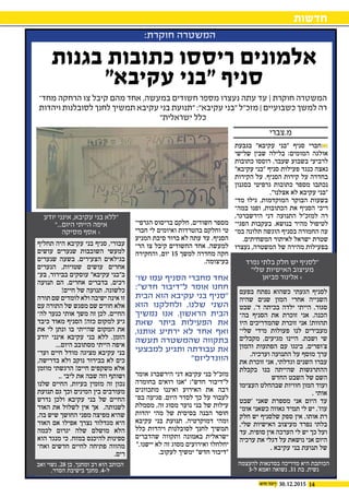 1430.12.2015
‫חדשות‬
‫בגבעת‬ "‫עקיבא‬ ‫"בני‬ ‫סניף‬ ‫חברי‬
‫שלישי‬ ‫שבין‬ ‫בלילה‬ :‫המומים‬ ‫אולגה‬
‫כתובות‬ ‫רוססו‬ ,‫שעבר‬ ‫בשבוע‬ ‫לרביעי‬
"‫עקיבא‬ ‫"בני‬ ‫סניף‬ ‫פעילות‬ ‫כנגד‬ ‫נאצה‬
‫הקירות‬ ‫על‬ .‫הסניף‬ ‫קירות‬ ‫על‬ ‫בחדרה‬
‫בסגנון‬ ‫גרפיטי‬ ‫כתובות‬ ‫מספר‬ ‫נכתבו‬
."‫אצלנו‬ ‫לא‬ ‫עקיבא‬ ‫"בני‬
‫מד‬ ‫גילו‬ ,‫המוקדמות‬ ‫הבוקר‬ ‫בשעות‬‫כ‬
‫במה‬ ‫ופנו‬ ,‫הכתובות‬ ‫את‬ ‫הסניף‬ ‫ריכי‬‫כ‬
,‫הירשברגר‬ ‫דני‬ ‫התנועה‬ ‫למזכ"ל‬ ‫רה‬
‫הפגי‬ ‫בעקבות‬ .‫בנושא‬ ‫מהיר‬ ‫לטיפול‬‫כ‬
‫במ‬ ‫תלונה‬ ‫הוגשה‬ ‫בסניף‬ ‫החמורה‬ ‫עה‬‫כ‬
.‫המשחיתים‬ ‫לאיתור‬ ‫ישראל‬ ‫שטרת‬
‫נעצרו‬ ,‫המשטרה‬ ‫של‬ ‫מהירה‬ ‫בפעילות‬
‫הגרפי‬ ‫בריסוס‬ ‫חלקם‬ ,‫חשודים‬ ‫מספר‬‫כ‬
‫חברי‬ ‫לי‬ ‫ואיומים‬ ‫בהטרדות‬ ‫וחלקם‬ ‫טי‬
‫המניע‬ ‫סיבת‬ ‫ברור‬ ‫לא‬ ‫עתה‬ ‫עד‬ .‫הסניף‬
‫הר‬ ‫צו‬ ‫קיבל‬ ‫החשודים‬ ‫אחד‬ .‫למעשה‬‫כ‬
‫והחקירה‬ ,‫יום‬ 15 ‫למשך‬ ‫מחדרה‬ ‫חקה‬
.‫בעיצומה‬
‫שו‬ ‫עמו‬ ‫הסניף‬ ‫מחברי‬ ‫אחד‬‫ל‬
:"‫חדש‬ ‫ל"דיבור‬ ‫אומר‬ ‫חחנו‬
‫הבית‬ ‫הוא‬ ‫עקיבא‬ ‫בני‬ ‫"סניף‬
‫הוא‬ ‫ולחלקנו‬ ,‫שלנו‬ ‫השני‬
‫נמשיך‬ ‫אנו‬ .‫הראשון‬ ‫הבית‬
‫שאת‬ ‫ביתר‬ ‫הפעילות‬ ‫את‬
,‫אותנו‬ ‫ירתיע‬ ‫לא‬ ‫אחד‬ ‫ואף‬
‫תעשה‬ ‫שהמשטרה‬ ‫בתקווה‬
‫למבצעי‬ ‫ותגיע‬ ‫עבודתה‬ ‫את‬
"‫הוונדליזם‬
‫אומר‬ ‫הירשברג‬ ‫דני‬ ‫עקיבא‬ ‫בני‬ ‫מזכ"ל‬
‫בחומרה‬ ‫רואים‬ ‫"אנו‬ :"‫חדש‬ ‫ל"דיבור‬
‫מתכוונים‬ ‫ואיננו‬ ‫האירוע‬ ‫את‬ ‫רבה‬
‫בפ‬ ‫פגיעה‬ .‫היום‬ ‫לסדר‬ ‫כך‬ ‫על‬ ‫לעבור‬‫כ‬
‫מסמלת‬ ,‫זה‬ ‫מסוג‬ ‫נוער‬ ‫בני‬ ‫של‬ ‫עילות‬
‫יהדות‬ ‫מהי‬ ‫של‬ ‫בסיסית‬ ‫הבנה‬ ‫חוסר‬
‫עקיבא‬ ‫בני‬ ‫תנועת‬ .‫דמוקרטיה‬ ‫ומהי‬
‫כלל‬ ‫ויהדות‬ ‫לסובלנות‬ ‫לחנך‬ ‫תמשיך‬
‫שהדברים‬ ‫ותקווה‬ ‫באמונה‬ ‫ישראלית‬
".‫יישנו‬ ‫לא‬ ‫זה‬ ‫מסוג‬ ‫ואירועים‬ ‫יחלחלו‬
.‫לעקוב‬ ‫ימשיך‬ "‫חדש‬ ‫"דיבור‬
‫מחד‬ ‫הרחקה‬ ‫צו‬ ‫קיבל‬ ‫מהם‬ ‫אחד‬ ,‫במעשה‬ ‫חשודים‬ ‫מספר‬ ‫נעצרו‬ ‫עתה‬ ‫עד‬ | ‫חוקרת‬ ‫המשטרה‬‫ו‬
‫ויהדות‬ ‫לסובלנות‬ ‫לחנך‬ ‫תמשיך‬ ‫עקיבא‬ ‫בני‬ ‫"תנועת‬ :"‫עקיבא‬ ‫"בני‬ ‫מזכ"ל‬ | ‫כשבועיים‬ ‫למשך‬ ‫רה‬
"‫ישראלית‬ ‫כלל‬
‫בגנות‬ ‫כתובות‬ ‫ריססו‬ ‫אלמונים‬
"‫עקיבא‬ ‫"בני‬ ‫סניף‬
:‫חוקרת‬ ‫המשטרה‬
‫מ.צברי‬
‫תחליף‬ ‫היה‬ ‫עקיבא‬ ‫בני‬ ‫סניף‬ ,‫עבורי‬
‫עושים‬ ‫שנערים‬ ‫השובבות‬ ‫למעשי‬
‫שנערים‬ ‫בשעה‬ .‫הצעירים‬ ‫בגילאים‬
‫הנערים‬ ,‫שטויות‬ ‫עושים‬ ‫אחרים‬
‫בע‬ ,‫בבירור‬ ‫עוסקים‬ "‫עקיבא‬ ‫ב"בני‬‫כ‬
‫תנועה‬ ‫הם‬ .‫אחרים‬ ‫בדברים‬ ,‫רכים‬
!‫חיים‬ ‫של‬ ‫תנועה‬ .‫כלשונה‬
‫תורה‬ ‫שם‬ ‫לומדים‬ ‫ולא‬ ‫ישיבה‬ ‫אינה‬ ‫זו‬
‫עם‬ ‫התורה‬ ‫של‬ ‫מפגש‬ ‫שם‬ ‫חווים‬ ‫אלא‬
‫לה‬ ‫כנער‬ ‫אותי‬ ‫משך‬ ‫זה‬ ‫לכן‬ .‫החיים‬‫כ‬
‫כיבד‬ ‫מאוד‬ ‫הסניף‬ !‫כזה‬ ‫למקום‬ ‫גיע‬
‫את‬ ‫לי‬ ‫ונתן‬ ‫בו‬ ‫שהייתי‬ ‫המקום‬ ‫את‬
‫יודע‬ ‫אינני‬ ‫עקיבא‬ ‫בני‬ ‫ללא‬ .‫הזמן‬
...‫היום‬ ‫מסתובב‬ ‫הייתי‬ ‫איפה‬
‫וער‬ ‫חיים‬ ‫מודל‬ ‫מציגה‬ ‫עקיבא‬ ‫בני‬‫כ‬
,‫בדרישה‬ ‫ולא‬ ‫נוקב‬ ‫בבירור‬ ‫לא‬ ‫כים‬
‫מוזמן‬ ‫הרגשתי‬ !‫חיים‬ ‫משקפים‬ ‫אלא‬
.. ‫ליבי‬ ‫את‬ ‫שבה‬ ‫וזה‬ ‫ושותף‬
‫שלנו‬ ‫החיים‬ ,‫בעיות‬ ‫מזמין‬ ‫זה‬ ‫נכון‬
‫תנועת‬ ‫גם‬ ‫וכך‬ ‫המינים‬ ‫בין‬ ‫מעורבים‬
‫נדרש‬ ‫ולכן‬ ‫עקיבא‬ ‫בני‬ ‫של‬ ‫החיים‬
‫האור‬ ‫את‬ ‫לשלול‬ ‫אין‬ ‫אך‬ .‫לשנותה‬
,‫בה‬ ‫שיש‬ ‫החושך‬ ‫מפני‬ ‫מפיצה‬ ‫שהיא‬
‫האור‬ ‫אם‬ ‫אפילו‬ ‫נצרך‬ ‫מגדלור‬ ‫היא‬
‫לכמה‬ ‫יגרום‬ ‫שלה‬ ‫מושלם‬ ‫הלא‬
‫הוא‬ ‫מנגד‬ ‫כי‬ .‫במזח‬ ‫להיכנס‬ ‫ספינות‬
‫ואח‬ ‫חדשים‬ ‫לחיים‬ ‫פתיחה‬ ‫מהווה‬‫כ‬
.‫רים‬
‫בפעם‬ ‫נפתח‬ ‫כשהוא‬ ‫הגעתי‬ ‫לסניף‬
‫שהיה‬ ‫שנים‬ ‫המון‬ ‫אחרי‬ ‫השנייה‬
‫שבט‬ ,'‫ד‬ ‫בכיתה‬ ‫ילדה‬ ‫הייתי‬ .‫סגור‬
‫בה‬ ‫הסניף‬ ‫את‬ ‫זוכרת‬ ‫אני‬ .‫הכנה‬‫כ‬
‫היו‬ ‫שהמדריכים‬ ‫זוכרת‬ ‫אני‬ !‫תהוות‬
‫שלי‬ ‫מידי‬ ‫פעולות‬ ‫לנו‬ ‫מעבירים‬‫כ‬
‫מקבלים‬ ,‫מגיעים‬ ‫היינו‬ .‫ושבת‬ ‫שי‬
‫והמון‬ ‫הפתעות‬ ‫עם‬ ‫בינגו‬ ,‫צ'ופרים‬
.‫וערכיה‬ ‫התנועה‬ ‫על‬ ‫מוסף‬ ‫ערך‬
‫את‬ ‫זוכרת‬ ‫אני‬ ,‫וגדלתי‬ ‫השנים‬ ‫עברו‬
‫בקבלת‬ ‫בנו‬ ‫שהייתה‬ ‫ההתרגשות‬
‫החדש‬ ‫השבט‬ ‫של‬ ‫השם‬
‫העצימו‬ ‫שבהחלט‬ ‫חוויות‬ ‫המון‬ ‫ועוד‬
. ‫אותי‬
‫'שבט‬ ‫שאני‬ ‫מספרת‬ ‫אני‬ ‫היום‬ ‫עד‬
‫אומ‬ ‫כשאני‬ ‫גאווה‬ ‫תמיד‬ ‫לי‬ ‫יש‬ .'‫עוז‬‫כ‬
‫חלק‬ ‫יש‬ ‫שלסניף‬ ‫ספק‬ ‫אין‬ .‫אותו‬ ‫רת‬
.‫שלי‬ ‫האישיות‬ ‫מעיצוב‬ ‫נפרד‬ ‫בלתי‬
‫עד‬ .‫סופית‬ ‫אין‬ ‫הערכה‬ ‫לי‬ ‫יש‬ ‫כך‬ ‫ועל‬
‫ערכיה‬ ‫את‬ ‫דגלי‬ ‫על‬ ‫נושאת‬ ‫אני‬ ‫היום‬
. ‫עקיבא‬ ‫בני‬ ‫תנועת‬ ‫של‬
‫יודע‬ ‫אינני‬ ,‫עקיבא‬ ‫בני‬ ‫"ללא‬
"...‫היום‬ ‫הייתי‬ ‫איפה‬
‫מסיקה‬ ‫אסף‬ ›
‫נפרד‬ ‫בלתי‬ ‫חלק‬ ‫יש‬ ‫"לסניף‬
"‫שלי‬ ‫האישיות‬ ‫מעיצוב‬
‫פביאן‬ ‫אלינור‬ ›
‫ואב‬ ‫נשוי‬ ,28 ‫בן‬ ,‫ומחנך‬ ‫רב‬ ‫הוא‬ ‫הכותב‬
.‫הסדר‬ ‫בישיבת‬ ‫מחנך‬ .4-‫ל‬
‫להעצמה‬ ‫בסדנאות‬ ‫מדריכה‬ ‫היא‬ ‫הכותבת‬
3-‫ל‬ ‫ואמא‬ ‫נשואה‬ ,31 ‫בת‬ ,‫נשית‬
 