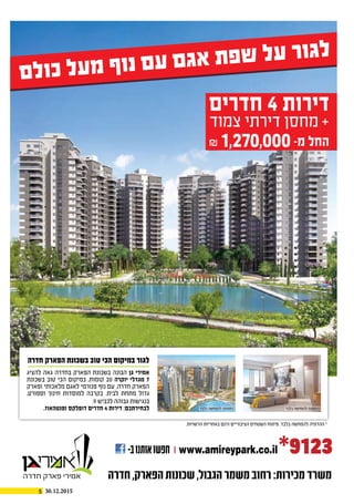 5 30.12.20151 ‫חדרה‬ ‫ידיעות‬ ˆ 13.11.2015
61,270,000
-‫ב‬‫אותנו‬‫חפשו‬ www.amireypark.co.il*9123
‫חדרה‬ ,‫הפארק‬ ‫שכונות‬ ,‫הגבול‬ ‫משמר‬ ‫רחוב‬ :‫מכירות‬ ‫משרד‬
 