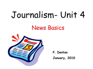Journalism- Unit 4 News Basics P. Denton January, 2010 