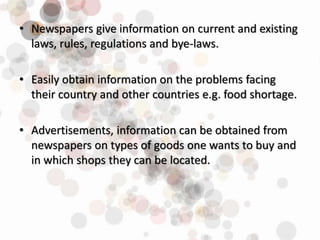 • Newspapers give information on current and existing
laws, rules, regulations and bye-laws.
• Easily obtain information o...