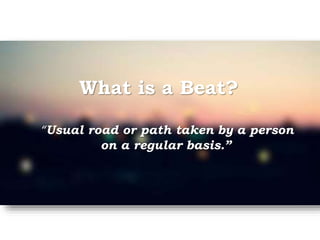 What is a Beat?
“Usual road or path taken by a person
on a regular basis.”
 