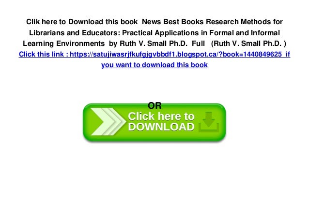 Practical Applications in Formal and Informal Learning Environments Research Methods for Librarians and Educators