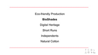 Eco-friendly Production
BioShades
Digital Heritage
Short Runs
Independents
Natural Cotton
 