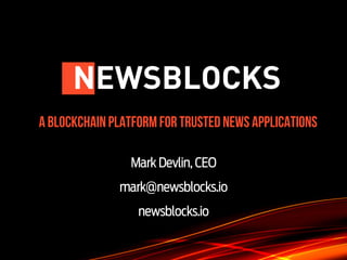 A BLOCKCHAINPLATFORMFOR TRUSTED NEWS APPLICATIONS
NEWSBLOCKS
MarkDevlin, CEO
mark@newsblocks.io
newsblocks.io
 