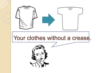 Your clothes without a crease.
 
