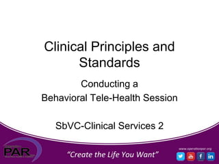 Clinical Principles and
Standards
Conducting a
Behavioral Tele-Health Session
SbVC-Clinical Services 2
 