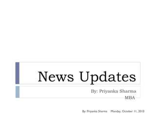 News Updates By: Priyanka Sharma MBA  Monday, October 11, 2010 By: Priyanka Sharma 