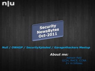 Null / OWASP / SecurityXploded / Garage4hackers Meetup  About me:  Ashwin Patil 	GCIH, RHCE, CCNA 	2+ in Infosec 