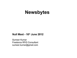 Newsbytes



Null Meet - 16th June 2012

Sumeer Kumar
Freelance RFiD Consultant
sumeer.kumar@gmail.com
 