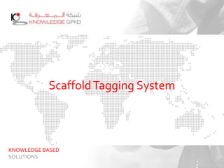 ScaffoldTagging System
KNOWLEDGE BASED
SOLUTIONS
 