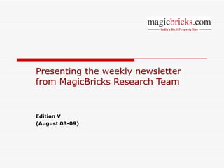 Presenting the weekly newsletter from MagicBricks Research Team   Edition V (August 03-09) 