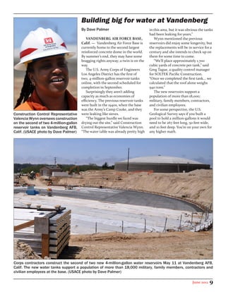 Building big for water at Vandenberg
                                        By Dave Palmer                             in this area, but it was obvious the tanks
                                                                                   had been leaking for years.”
                                           VANDENBERG AIR FORCE BASE,                 Wynn mentioned the previous
                                        Calif. — Vandenberg Air Force Base is      reservoirs did enjoy some longevity, but
                                        currently home to the second largest       the replacements will be in service for a
                                        reinforced concrete dome in the world.     century and she intends to check up on
                                        By summer’s end, they may have some        them for some time to come.
                                        bragging rights anyway; a twin is on the      “We’ll place approximately 1,700
                                        way.                                       cubic yards of concrete per tank,” said
                                           The U.S. Army Corps of Engineers        Greg Tague, a quality control manager
                                        Los Angeles District has the first of      for SOLTEK Pacific Construction.
                                        two, 4-million-gallon reservoir tanks      “Once we completed the first tank... we
                                        online, with the second scheduled for      calculated that the roof alone weighs
                                        completion in September.                   940 tons.”
                                           Surprisingly they aren’t adding            The new reservoirs support a
                                        capacity as much as economies of           population of more than 18,000;
                                        efficiency. The previous reservoir tanks   military, family members, contractors,
                                        were built in the 1940s, when the base     and civilian employees.
                                        was the Army’s Camp Cooke, and they           For some perspective, the U.S.
Construction Control Representative     were leaking like sieves.                  Geological Survey says if you built a
Valencia Wynn oversees construction        “The biggest hurdle we faced was        pool to hold a million-gallons it would
on the second of two 4-million-gallon   drying out the site,” said Construction    need to be 267 feet long, 50 feet wide,
reservoir tanks on Vandenberg AFB,      Control Representative Valencia Wynn.      and 10 feet deep. You’re on your own for
Calif. (USACE photo by Dave Palmer)     “The water table was already pretty high   any higher math.




Corps contractors construct the second of two new 4-million-gallon water reservoirs May 11 at Vandenberg AFB,
Calif. The new water tanks support a population of more than 18,000 military, family members, contractors and
civilian employees at the base. (USACE photo by Dave Palmer)

                                                                                                               June 2012   9
 