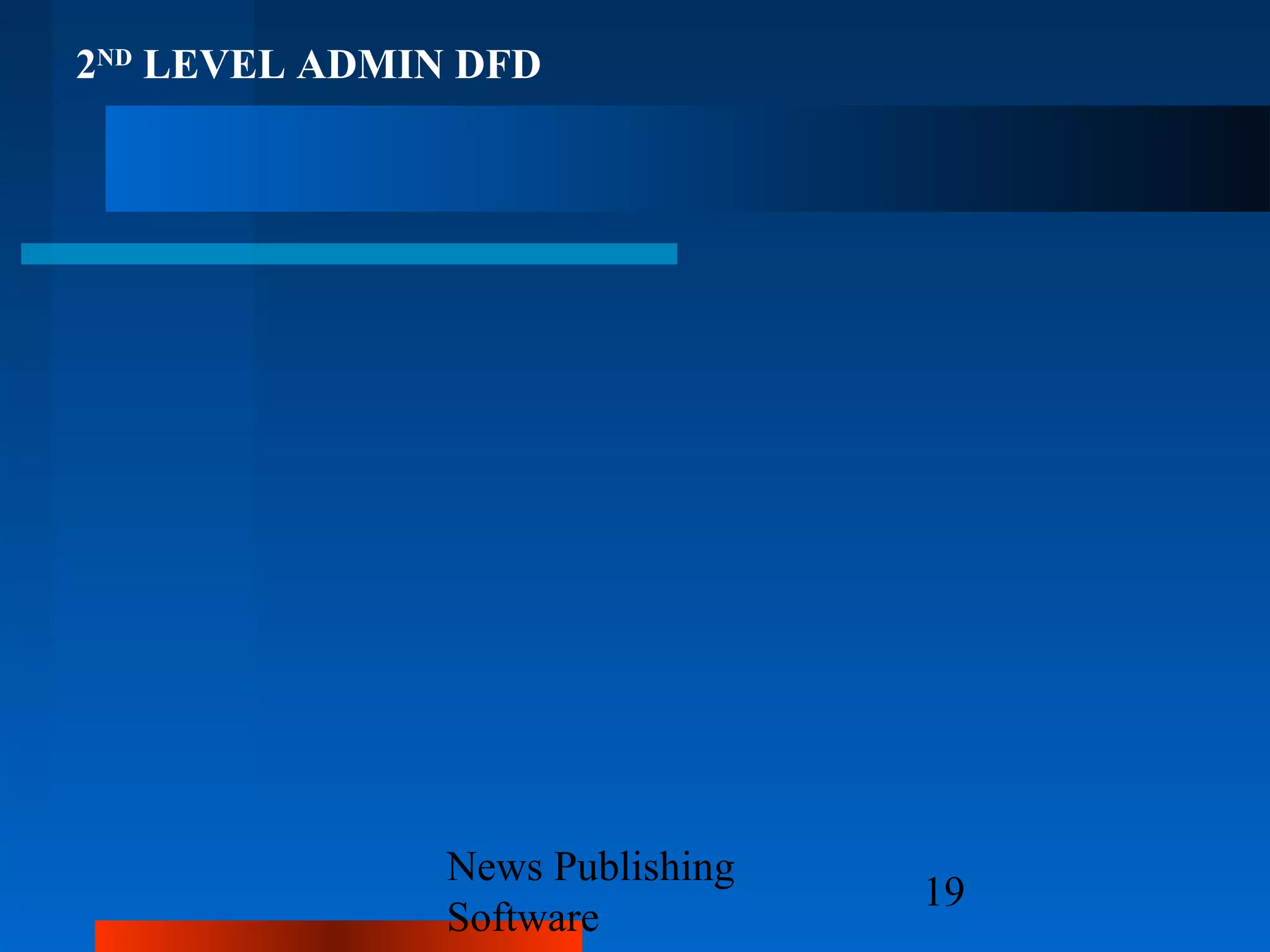 2ND LEVEL ADMIN DFD




               News Publishing
                                 19
               Software
 