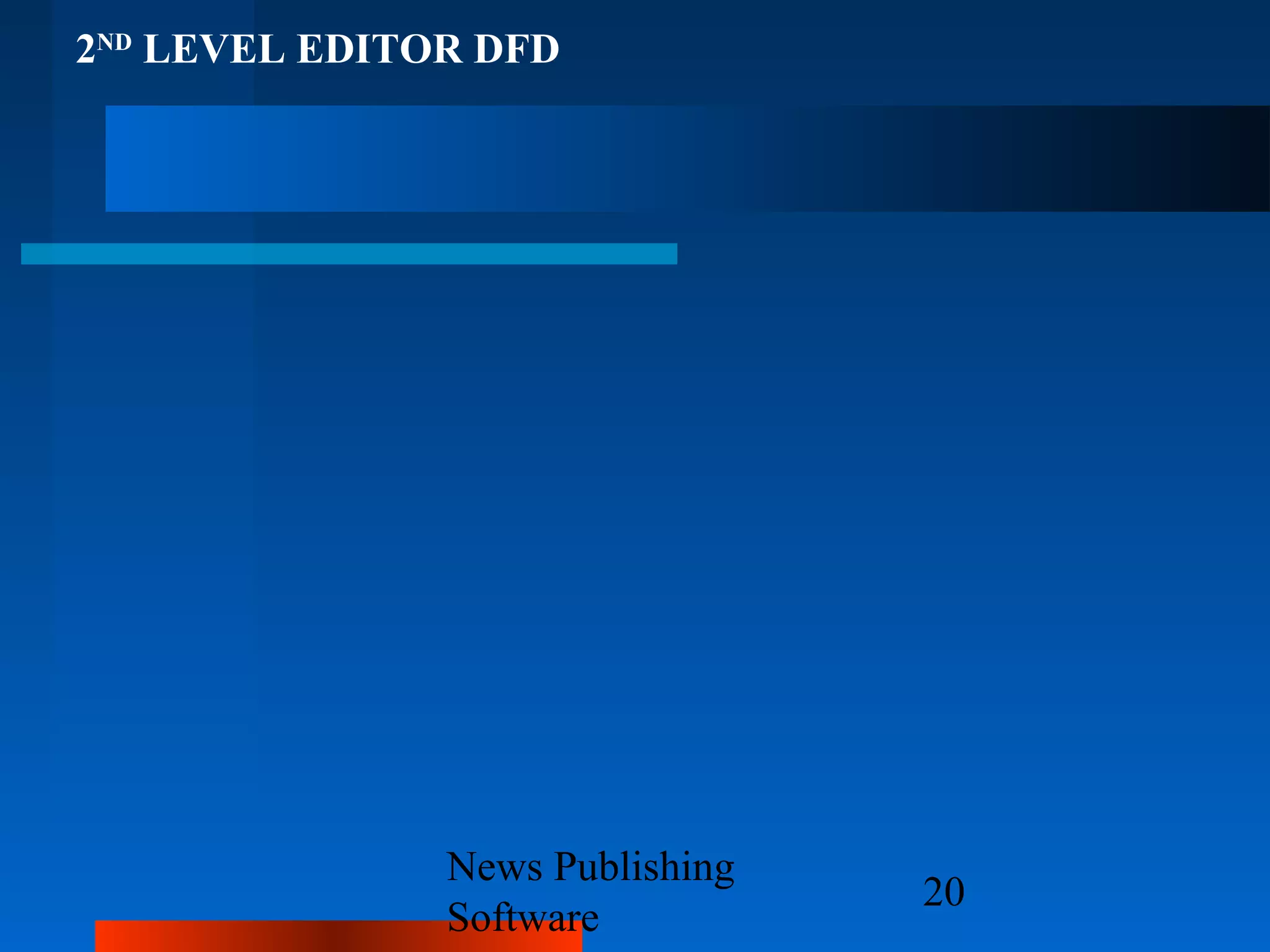 2ND LEVEL EDITOR DFD




               News Publishing
                                 20
               Software
 