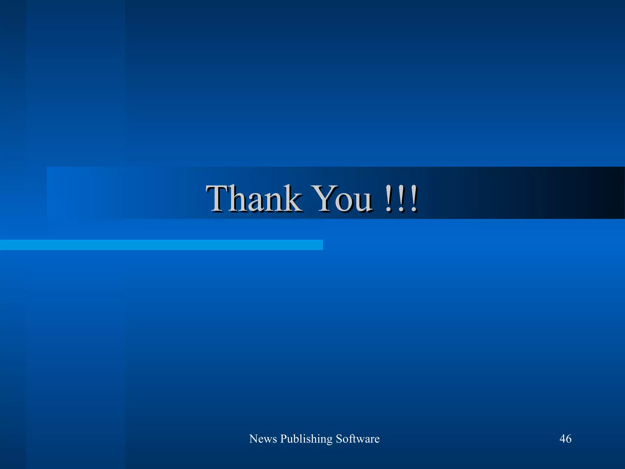 Thank You !!!




  News Publishing Software   46
 