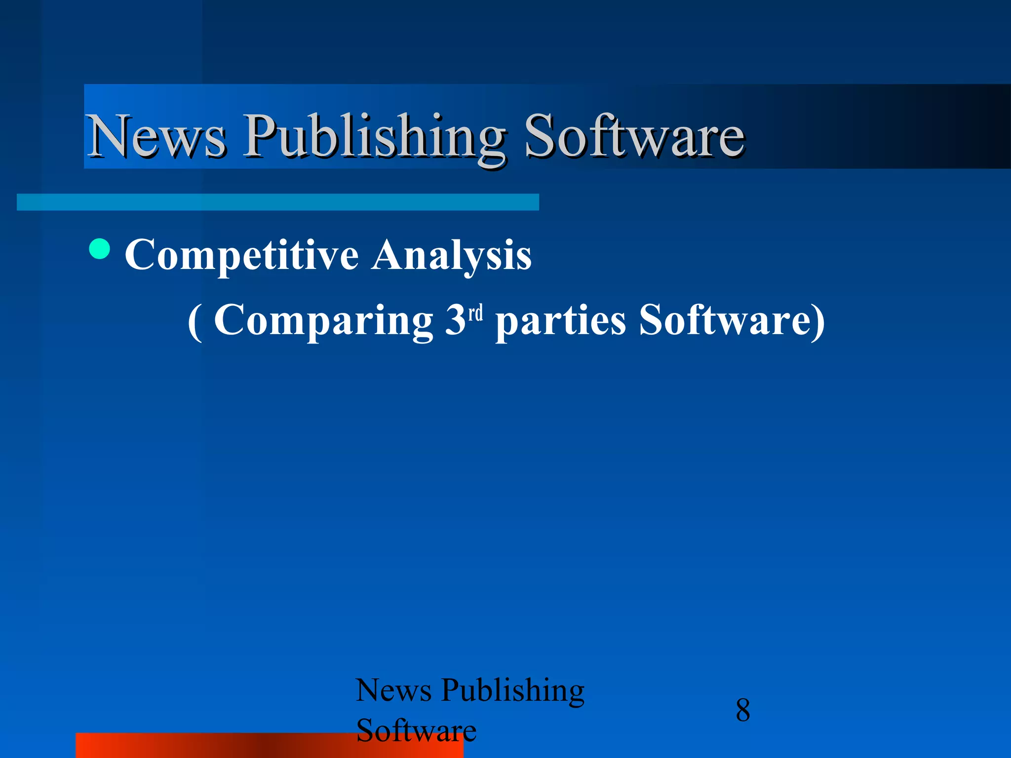 News Publishing Software
 Competitive
            Analysis
    ( Comparing 3rd parties Software)




            News Publishing
                                8
            Software
 