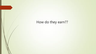 How do they earn??
 