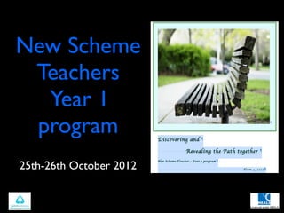New Scheme
 Teachers
  Year 1
 program
25th-26th October 2012
 