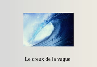 Le creux de la vague
 