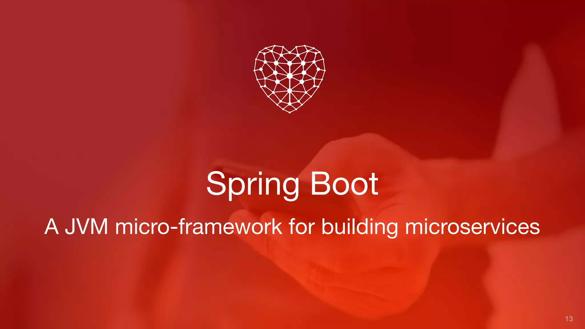 Spring Boot
13
A JVM micro-framework for building microservices
 