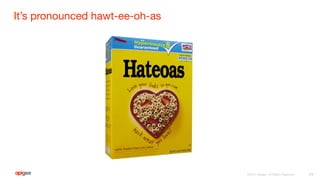 It’s pronounced hawt-ee-oh-as
29
 