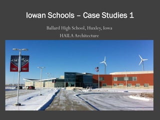 Iowan Schools – Case Studies 1
Ballard High School, Huxley, Iowa
HAILAArchitecture
 